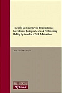 Towards Consistency in International Investment Jurisprudence: A Preliminary Ruling System for ICSID Arbitration (Hardcover)