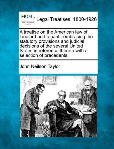 A Treatise on the American Law of Landlord and Tenant: Embracing the Statutory Provisions and Judicial Decisions of the Several United States in Refer (Paperback)