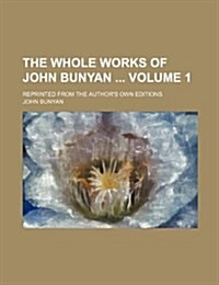 The Whole Works of John Bunyan Volume 1; Reprinted from the Authors Own Editions (Paperback)