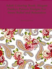 Adult Coloring Book: Elegant Paisleys Pattern Designs for Stress Relief and Relaxation (Paperback)