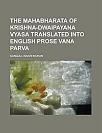 The Mahabharata of Krishna-Dwaipayana Vyasa Translated Into English Prose Vana Parva Volume 1 (Paperback)