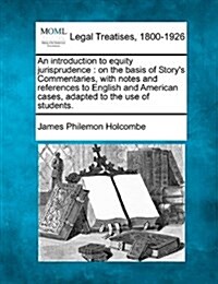 An Introduction to Equity Jurisprudence: On the Basis of Storys Commentaries, with Notes and References to English and American Cases, Adapted to the (Paperback)