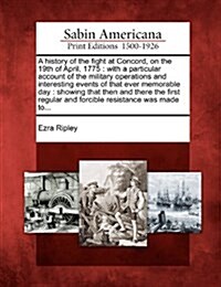 A History of the Fight at Concord, on the 19th of April, 1775: With a Particular Account of the Military Operations and Interesting Events of That Eve (Paperback)