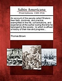 An Account of the People Called Shakers: Their Faith, Doctrines, and Practice, Exemplified in the Life, Conversations, and Experience of the Author Du (Paperback)