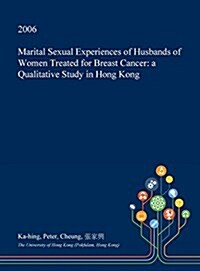 Marital Sexual Experiences of Husbands of Women Treated for Breast Cancer: A Qualitative Study in Hong Kong (Hardcover)