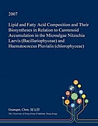 Lipid and Fatty Acid Composition and Their Biosyntheses in Relation to Carotenoid Accumulation in the Microalgae Nitzschia Laevis (Bacillariophyceae) (Paperback)