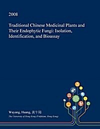 Traditional Chinese Medicinal Plants and Their Endophytic Fungi: Isolation, Identification, and Bioassay (Paperback)