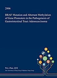 Braf Mutation and Aberrant Methylation of Gene Promoters in the Pathogenesis of Gastrointestinal Tract Adenocarcinoma (Hardcover)