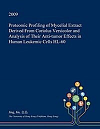 Proteomic Profiling of Mycelial Extract Derived from Coriolus Versicolor and Analysis of Their Anti-Tumor Effects in Human Leukemic Cells Hl-60 (Paperback)