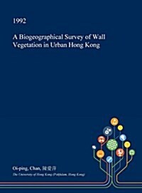 A Biogeographical Survey of Wall Vegetation in Urban Hong Kong (Hardcover)