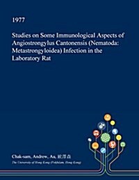 Studies on Some Immunological Aspects of Angiostrongylus Cantonensis (Nematoda: Metastrongyloidea) Infection in the Laboratory Rat (Paperback)