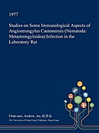 Studies on Some Immunological Aspects of Angiostrongylus Cantonensis (Nematoda: Metastrongyloidea) Infection in the Laboratory Rat (Hardcover)