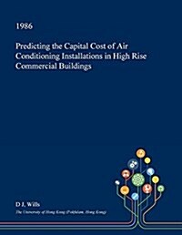 Predicting the Capital Cost of Air Conditioning Installations in High Rise Commercial Buildings (Paperback)
