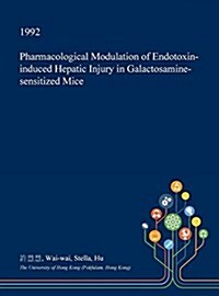 Pharmacological Modulation of Endotoxin-Induced Hepatic Injury in Galactosamine-Sensitized Mice (Hardcover)