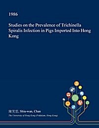 Studies on the Prevalence of Trichinella Spiralis Infection in Pigs Imported Into Hong Kong (Paperback)