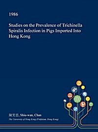 Studies on the Prevalence of Trichinella Spiralis Infection in Pigs Imported Into Hong Kong (Hardcover)