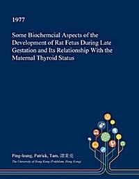 Some Biochemcial Aspects of the Development of Rat Fetus During Late Gestation and Its Relationship with the Maternal Thyroid Status (Paperback)