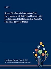 Some Biochemcial Aspects of the Development of Rat Fetus During Late Gestation and Its Relationship with the Maternal Thyroid Status (Hardcover)