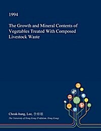 The Growth and Mineral Contents of Vegetables Treated with Composed Livestock Waste (Paperback)