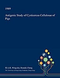 Antigenic Study of Cysticercus Cellulosae of Pigs (Paperback)