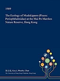 The Ecology of Mudskippers (Pisces: Periophthalmidae) at the Mai Po Marshes Nature Reserve, Hong Kong (Hardcover)