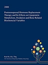 Postmenopausal Hormone Replacement Therapy and Its Effects on Lipoprotein Metabolism, Oxidation and Bone Related Biochemcial Variables (Hardcover)