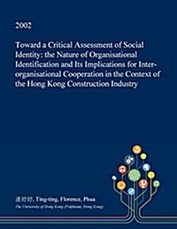 Toward a Critical Assessment of Social Identity: The Nature of Organisational Identification and Its Implications for Inter-Organisational Cooperation (Paperback)