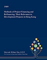 Methods of Project Financing and Refinancing, Their Relevance to Development Projects in Hong Kong (Paperback)