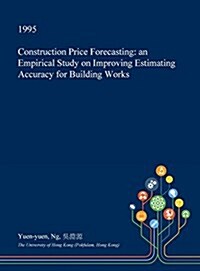 Construction Price Forecasting: An Empirical Study on Improving Estimating Accuracy for Building Works (Hardcover)