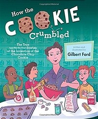 Gilbert Ford's how the cookie crumbled :the true (and not-so-true) stories of the invention of the chocolate chip cookie 