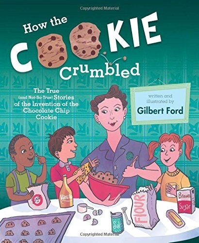 How the Cookie Crumbled: The True (and Not-So-True) Stories of the Invention of the Chocolate Chip Cookie /]Cgilbert Ford (Hardcover)