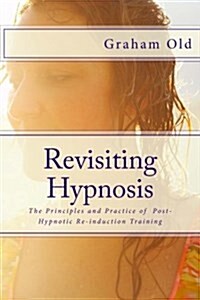 Revisiting Hypnosis: The Principles and Practice of Post-Hypnotic Re-Induction Training (Paperback)
