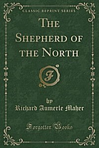 The Shepherd of the North (Classic Reprint) (Paperback)