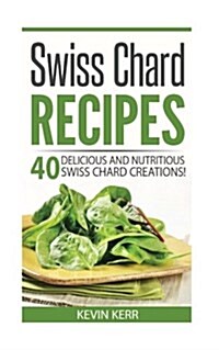 Swiss Chard Recipes: 40 Delicious and Nutritious Swiss Chard Recipes! (Paperback)