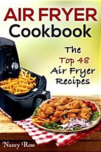 Air Fryer Cookbook: The Top 48 Air Fryer Recipes (Paperback)