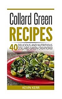 Collard Green Recipes: 40 Delicious and Nutritious Collard Green Creations! (Paperback)