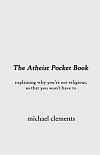 The Atheist Pocket Book: Explaining Why Youre Not Religious, So That You Wont Have to (Paperback)