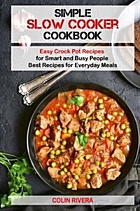 Simple Slow Cooker Cookbook: Easy Crock Pot Recipes for Smart and Busy People (Paperback)