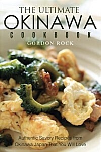 The Ultimate Okinawa Cookbook: Authentic Savory Recipes from Okinawa Japan That You Will Love (Paperback)