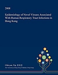 Epidemiology of Novel Viruses Associated with Human Respiratory Tract Infections in Hong Kong (Paperback)