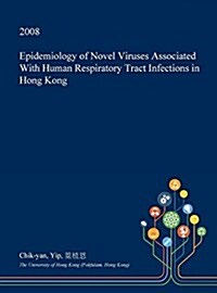 Epidemiology of Novel Viruses Associated with Human Respiratory Tract Infections in Hong Kong (Hardcover)