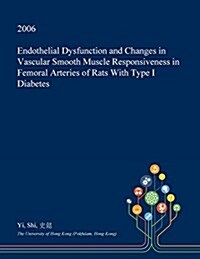 Endothelial Dysfunction and Changes in Vascular Smooth Muscle Responsiveness in Femoral Arteries of Rats with Type I Diabetes (Paperback)