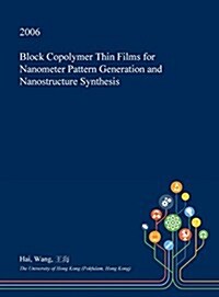 Block Copolymer Thin Films for Nanometer Pattern Generation and Nanostructure Synthesis (Hardcover)
