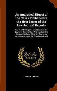 An Analytical Digest of the Cases Published in the New Series of the Law Journal Reports: And in All the Reports of Decisions in the Courts of Common (Hardcover)