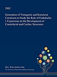 Generation of Transgenic and Knockout Constructs to Study the Role of Endothelin-1 Expression on the Development of Craniofacial and Cardiac Structure (Hardcover)