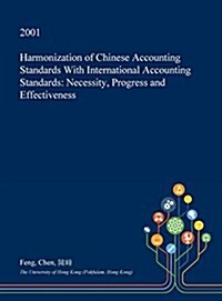 Harmonization of Chinese Accounting Standards with International Accounting Standards: Necessity, Progress and Effectiveness (Hardcover)