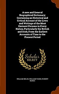 A New and General Biographical Dictionary; Containing an Historical and Critical Account of the Lives and Writings of the Most Eminent Persons in Ever (Hardcover)