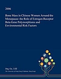 Bone Mass in Chinese Women Around the Menopause: The Role of Estrogen Receptor Beta Gene Polymorphisms and Environmental Risk Factors (Paperback)