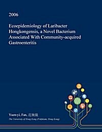 Ecoepidemiology of Laribacter Hongkongensis, a Novel Bacterium Associated with Community-Acquired Gastroenteritis (Paperback)
