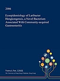 Ecoepidemiology of Laribacter Hongkongensis, a Novel Bacterium Associated with Community-Acquired Gastroenteritis (Hardcover)